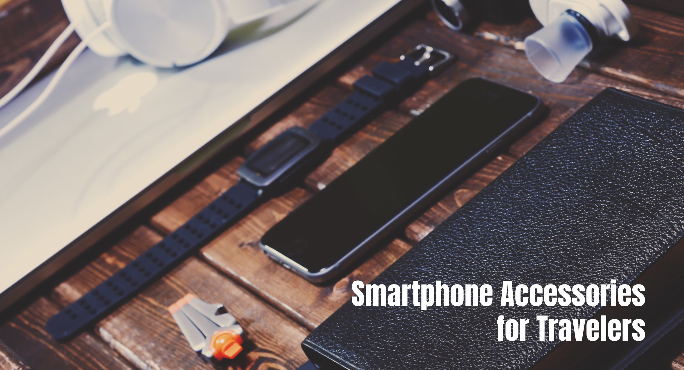 Smartphone Accessories for Travelers